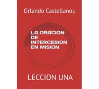 LA ORACION DE INTERCESION EN MISION: por Orlando Castellanos LECCION UNA