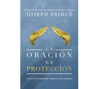 La Oración de Protección: Vivir Sin Miedo En Tiempos Peligrosos