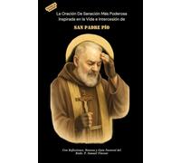 LA ORACIÓN DE SANACIÓN MÁS PODEROSA Inspirada en la Vida e Intercesión de SAN PADRE PÍO: Con Reflexiones, Novena y Guía Pastoral (Invoking Divine Grace Novena Series: The Power of Novenas)
