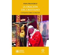 La Oracion Del Cristiano. Catequesis Acerca De La Oracion