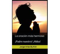 La oración más hermosa: ¡Padre nuestro! ¡Abba!