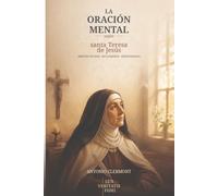 La oración mental según santa Teresa de Jesús: Amistad con Dios, recogimiento y perseverancia