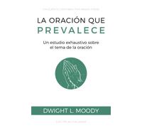La oración que prevalece: Un estudio exhaustivo sobre el tema de la oración [Updated and Annotated]