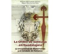 La Orden de Santiago En Guadalajara: La Encomienda de Mohernando y El Condado de Humanes: Historia, Arte y Tradiciones En La Campina del Henares