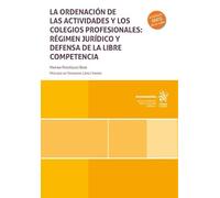 La ordenación de las actividades y los colegios profesionales: régimen jurídico y defensa de la libre competencia (Monografías)