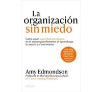 La organización sin miedo. Cómo crear seguridad psicológica en el trabajo | Amy C. Edmondson