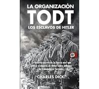 LA ORGANIZACION TODT: La historia secreta de la fuerza nazi que edificó el imperio de Hitler sobre millones de trabajadores forzados (Divulgación histórica)