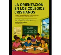 La Orientación en los Colegios Cristianos: Principios para la disciplina, la orientación escolar y la formación integral del estudiante