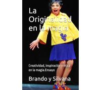 La Originalidad en la magia: Creatividad, inspiración y ética en la magia.Ensayo