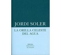La orilla celeste del agua: Un ensayo sobre la realidad que está fuera de los mapas: 75 (Biblioteca de Ensayo / Serie menor)