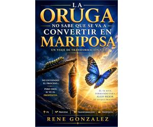 LA ORUGA NO SABE QUE SE VA A CONVERTIR EN MARIPOSA: Un viaje de transformación, procesos invisibles y propósito eterno (Escuela del Espíritu)