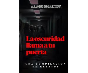 La oscuridad llama a tu puerta: Una compilación de relatos