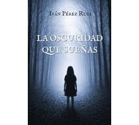LA OSCURIDAD QUE SUEÑAS: 1 (Lo que nace en la oscuridad)