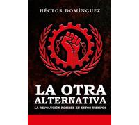 LA OTRA ALTERNATIVA: LA REVOLUCION POSIBLE EN ESTOS TIEMPOS
