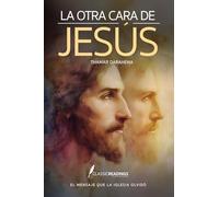 La Otra Cara de Jesús: El Mensaje que la Iglesia Olvidó: ¿Y si todo lo que te enseñaron sobre Jesús… fuera mentira?