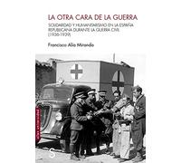 La otra cara de la guerra: Solidaridad y humanitarismo en la españa republicana durante la Guerra CIvil (1936-1939) (Sílex Universidad)