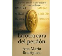 La otra cara del Perdón: Atrévete a mirar lo que pocos se atreven a perdonar.