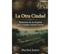 La Otra Ciudad: Memorias de un hospital que el tiempo intentó borrar