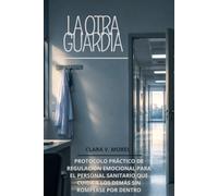 LA OTRA GUARDIA: Regulación Emocional para Enfermeras y Personal Sanitario: Técnicas Prácticas para Superar el Burnout, el Desgaste Profesional y el Estrés en Entornos de Alta Demanda