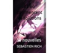 Là où commencent les solutions !: 30 nouvelles (NOUVELLES ou histoires courtes)