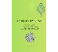Là où je commence: Carnet libre pour se préparer à Ramadan - pour écrire, déposer et réfléchir