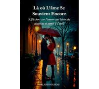 Là où L’âme Se Souvient Encore: Réflexions sur l’amour qui laisse des cicatrices et survit à l’oubli