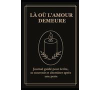 Là où l’amour demeure: Journal guidé pour écrire, se souvenir et cheminer après une perte
