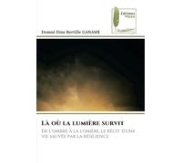 Là où la lumière survit: De l'ombre à la lumière, le récit d'une vie sauvée par la résilience