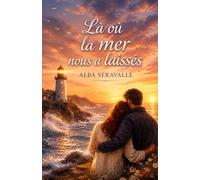 Là où la mer nous a laissés: Si vous aimez les histoires d’amour vraies, celles qui prennent le temps de grandir, de se perdre et de se retrouver… alors ce roman est pour vous.