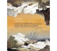 Là où le temps et la glace sont les seuls maîtres: Expéditions à travers les terres arctiques, 1818-1876