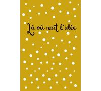Là où naît l'idée: Carnet de notes ligné pointillé - 120 pages pour écrire, organiser ses idées, prendre des notes et tenir un journal