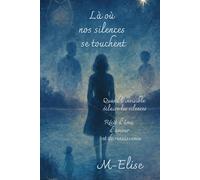 Là où nos silences se touchent: Quand l’invisible éclaire les silences.Récit d’âme, d’amour et de renaissance