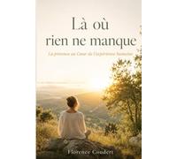 Là où rien ne manque: La présence au Coeur de l'expérience humaine