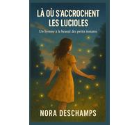 LÀ OÙ S’ACCROCHENT LES LUCIOLES: Un hymne à la beauté des petits instants ! Et si le vrai bonheur ne brillait pas fort, mais doucement ? Un livre feel ... qui ont besoin de se retrouver autrement.