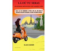 Là où tu seras, un roman initiatique des années 2000: Entre sa vie trépidante à Paris, ses ex, ses psy et retrouver son père en Guyane, le cœur de Sophia balance