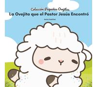 La ovejita que el Pastor Jesús encontró: Una historia tierna sobre el amor del Buen Pastor