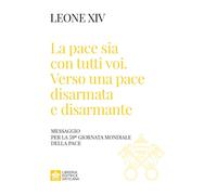 «La pace sia con tutti voi: verso una pace disarmata e disarmante». Messaggio per la 59ª Giornata Mondiale della Pace» (I documenti di Papa Leone XIV)