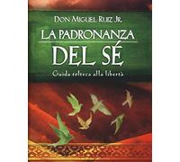 La padronanza del sé. Guida tolteca alla libertà (Nuove frontiere del pensiero)