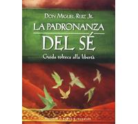 La padronanza del sé. Guida tolteca alla libertà (Nuove frontiere del pensiero)