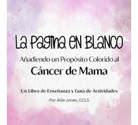 La Página en Blanco: Añadiendo un Propósito Colorido al Cáncer de Mama: Un Libro de Enseñanza y Guía de Actividades