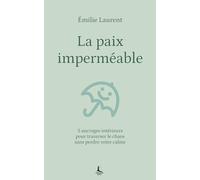 La paix imperméable: 5 ancrages intérieurs pour traverser le chaos sans perdre votre calme (Equilibre intérieur)