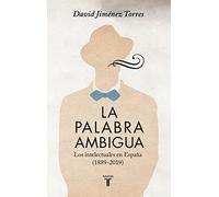 La palabra ambigua – Los intelectuales en España (1889-2019) – Historia – Taurus