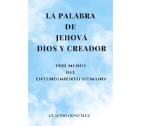 La Palabra de Jehová, Dios y creador: Y de la Virgen María por medio del entendimiento humano.