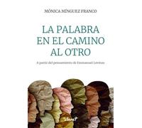 LA PALABRA EN EL CAMINO AL OTRO: A PARTIR DEL PENSAMIENTO DE EMMANUEL LEVINAS (FORA DE COL.LECCIÒ)