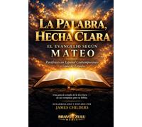 LA PALABRA, HECHA CLARA: El Evangelio según Mateo: Paráfrasis en Español Contemporáneo y Guía de Estudio con Comentario, Notas de Texto y Traducción, y Discusión Teológica