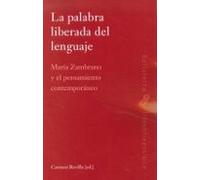 La Palabra Liberada Del Lenguaje: Maria Zambrano Y El Pensamiento Cont