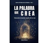 LA PALABRA QUE CREA: Descubre el poder oculto de tu voz (EL PODER DE LA PALABRA)