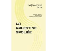 LA PALESTINE SPOLIÉE: COMMENT LE DROIT A ORGANISÉ LA DÉPOSSESSION D’UN PEUPLE