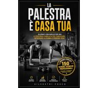 LA PALESTRA È CASA TUA: Allenati con quello che hai: il percorso completo per tonificare, ritrovare la forma e perdere peso