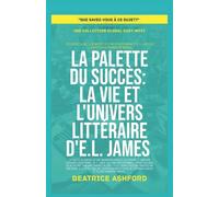 La Palette du Succès: La vie et l'univers littéraire d'E.L. James (Que Savez-Vous À CE Sujet?)